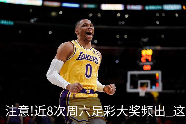 注意!近8次周六足彩大奖频出 这几场或造大冷